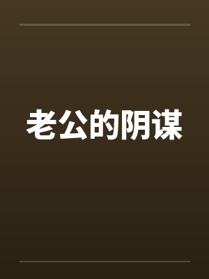 老公的阴谋by佚名笔趣阁无弹窗