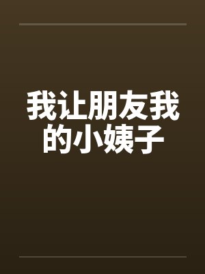 我让朋友我的小姨子笔趣阁无弹窗