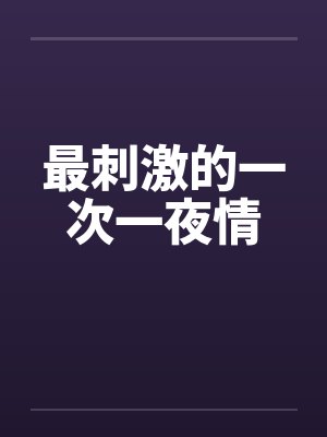 最刺激的一次一夜情笔趣阁无弹窗