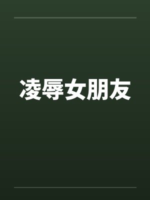 凌辱女朋友by佚名笔趣阁无弹窗