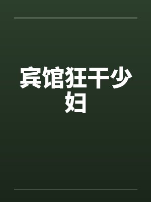 宾馆狂干少妇by佚名