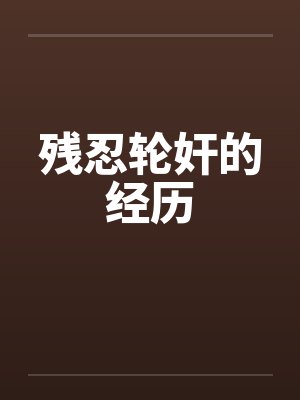残忍轮奸的经历