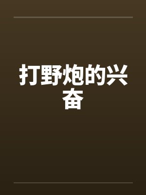 打野炮的兴奋by佚名笔趣阁无弹窗