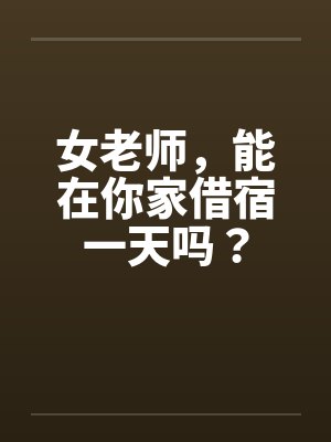 女老师，能在你家借宿一天吗？by佚名