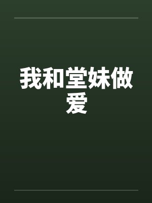 我和堂妹做爱by佚名笔趣阁无弹窗