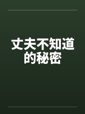 丈夫不知道的秘密笔趣阁无弹窗