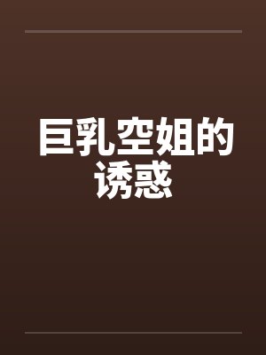 巨乳空姐的诱惑