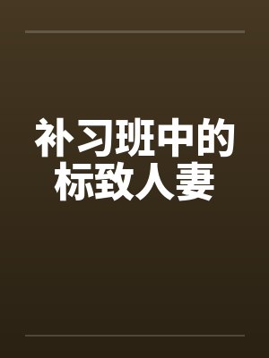 补习班中的标致人妻by佚名笔趣阁无弹窗