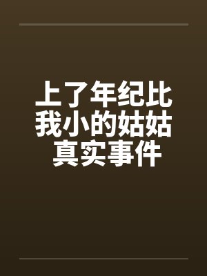 上了年纪比我小的姑姑 真实事件by佚名