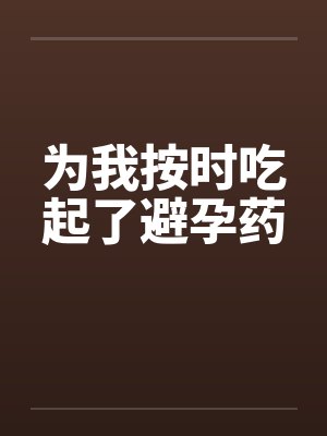为我按时吃起了避孕药
