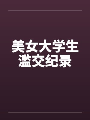 美女大学生滥交纪录笔趣阁无弹窗