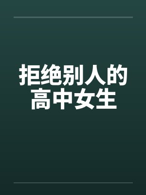 拒绝别人的高中女生笔趣阁无弹窗