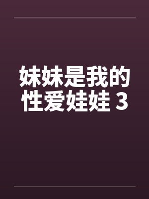 妹妹是我的性爱娃娃 3