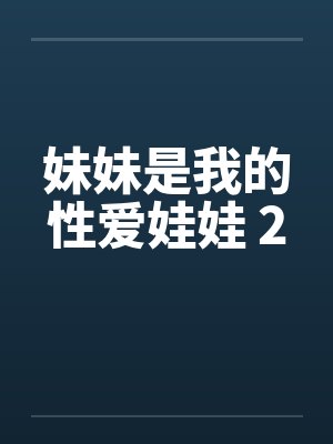 妹妹是我的性爱娃娃 2