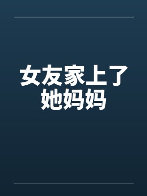 女友家上了她妈妈笔趣阁无弹窗