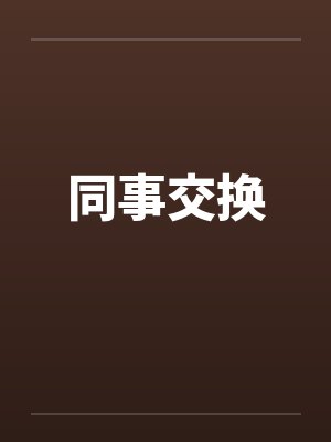 同事交换笔趣阁无弹窗