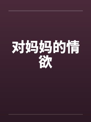 对妈妈的情欲by佚名