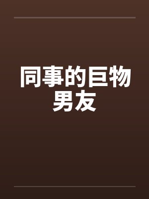 同事的巨物男友