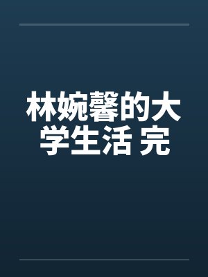 林婉馨的大学生活 完by佚名笔趣阁无弹窗