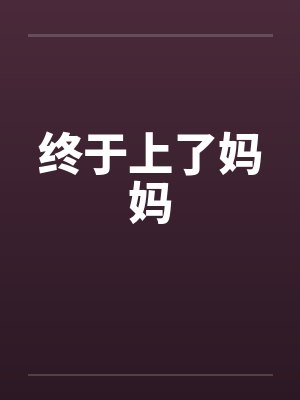 终于上了妈妈笔趣阁无弹窗