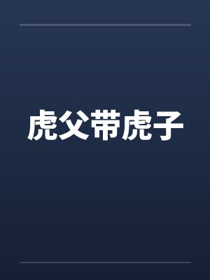 虎父带虎子by佚名笔趣阁无弹窗
