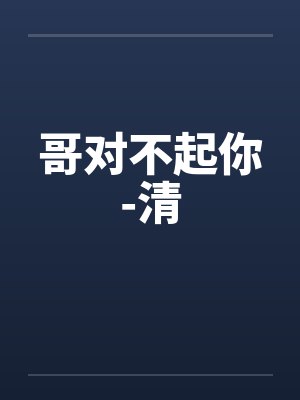 哥对不起你-清