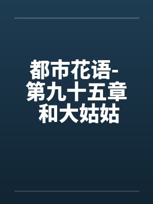都市花语- 第九十五章 和大姑姑在车上（一）