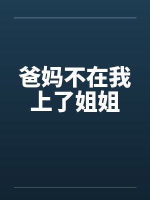爸妈不在我上了姐姐