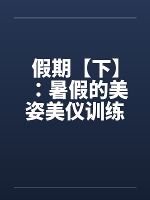 假期【下】：暑假的美姿美仪训练营by佚名