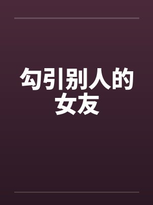勾引别人的女友by佚名