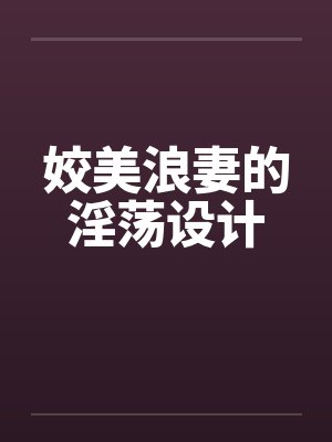 姣美浪妻的淫荡设计