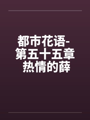 都市花语- 第五十五章 热情的薛静婵笔趣阁无弹窗
