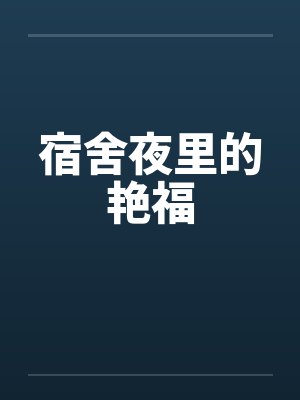 宿舍夜里的艳福by佚名