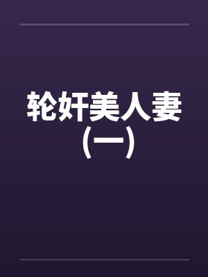 轮奸美人妻 (一)by佚名