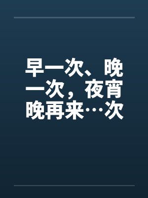 早一次、晚一次，夜宵晚再来…次by佚名