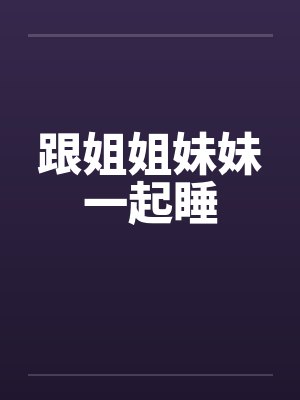 跟姐姐妹妹一起睡
