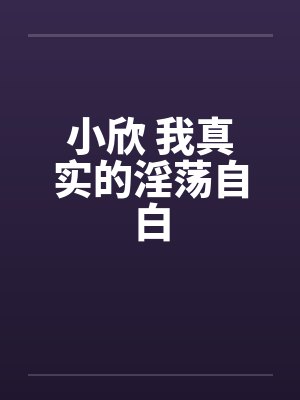 小欣 我真实的淫荡自白