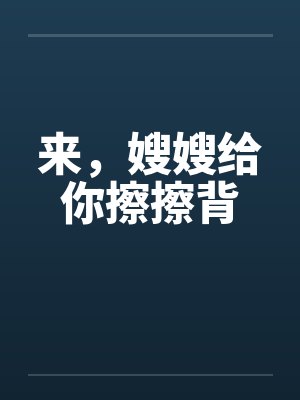 来，嫂嫂给你擦擦背