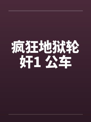 疯狂地狱轮奸1 公车