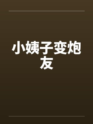 小姨子变炮友by佚名笔趣阁无弹窗