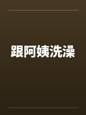 跟阿姨洗澡