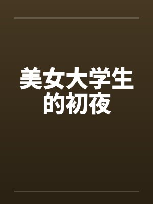 美女大学生的初夜by佚名笔趣阁无弹窗