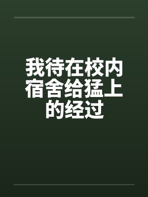 我待在校内宿舍给猛上的经过