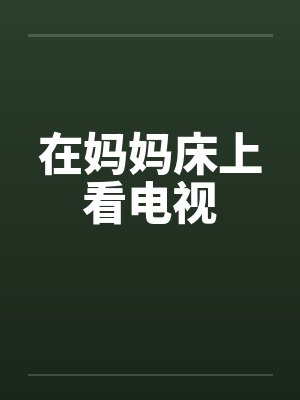 在妈妈床上看电视