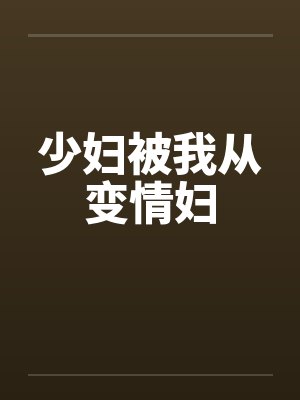少妇被我从变情妇by佚名笔趣阁无弹窗
