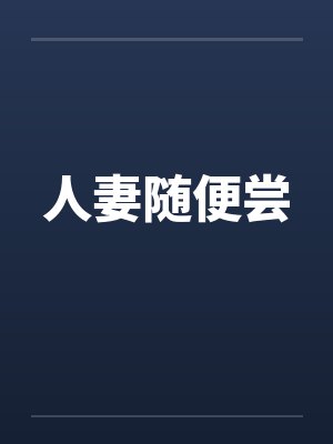 人妻随便尝笔趣阁无弹窗