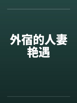 外宿的人妻艳遇笔趣阁无弹窗