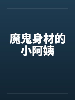 魔鬼身材的小阿姨by佚名笔趣阁无弹窗