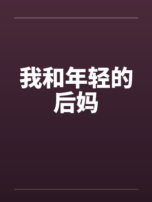 我和年轻的后妈笔趣阁无弹窗