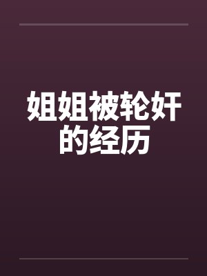 姐姐被轮奸的经历